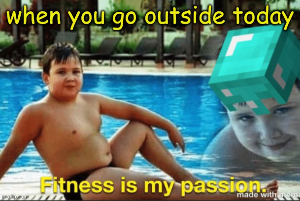 fitness IS my passion | when you go outside today | image tagged in fitness is my passion,pandemic | made w/ Imgflip meme maker