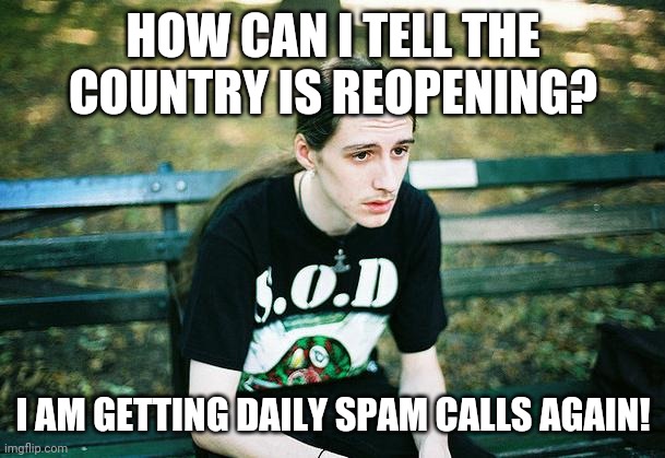 Yay! The spammers are calling me again. | HOW CAN I TELL THE COUNTRY IS REOPENING? I AM GETTING DAILY SPAM CALLS AGAIN! | image tagged in spammers,coronavirus | made w/ Imgflip meme maker