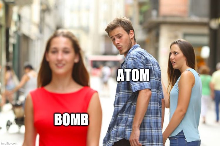 Distracted Boyfriend | ATOM; BOMB | image tagged in memes,distracted boyfriend | made w/ Imgflip meme maker