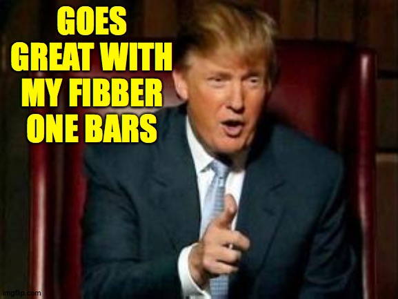 Donald Trump | GOES GREAT WITH MY FIBBER ONE BARS | image tagged in donald trump | made w/ Imgflip meme maker