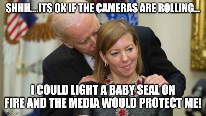 What do you think Joe Biden's favorite pickup lines are on young staffers? | SHHH....ITS OK IF THE CAMERAS ARE ROLLING... I COULD LIGHT A BABY SEAL ON FIRE AND THE MEDIA WOULD PROTECT ME! | image tagged in creepy joe biden,subtle pickup liner | made w/ Imgflip meme maker