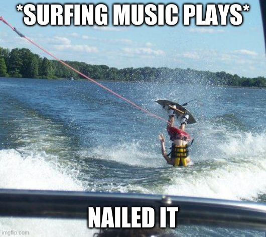 Nailed It Meme | *SURFING MUSIC PLAYS*; NAILED IT | image tagged in memes,nailed it | made w/ Imgflip meme maker