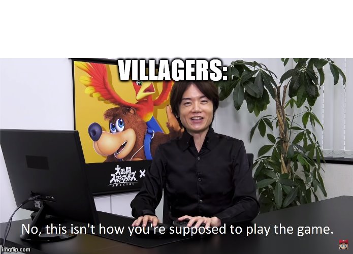 This Isn't How You're Supposed to Play the GaME | VILLAGERS: | image tagged in this isn't how you're supposed to play the game | made w/ Imgflip meme maker