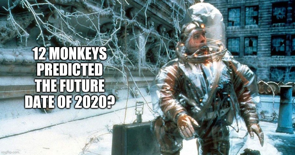 12 Monkeys predicted the future! | 12 MONKEYS PREDICTED THE FUTURE DATE OF 2020? | image tagged in future | made w/ Imgflip meme maker