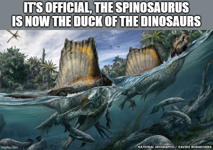 Now, we just need a modified version of that Duck video game | IT'S OFFICIAL, THE SPINOSAURUS IS NOW THE DUCK OF THE DINOSAURS | made w/ Imgflip meme maker