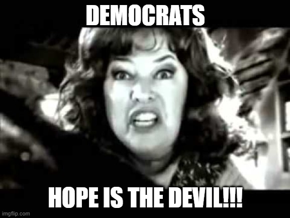 Hope is the DEVIL!! | DEMOCRATS; HOPE IS THE DEVIL!!! | image tagged in waterboy kathy bates | made w/ Imgflip meme maker