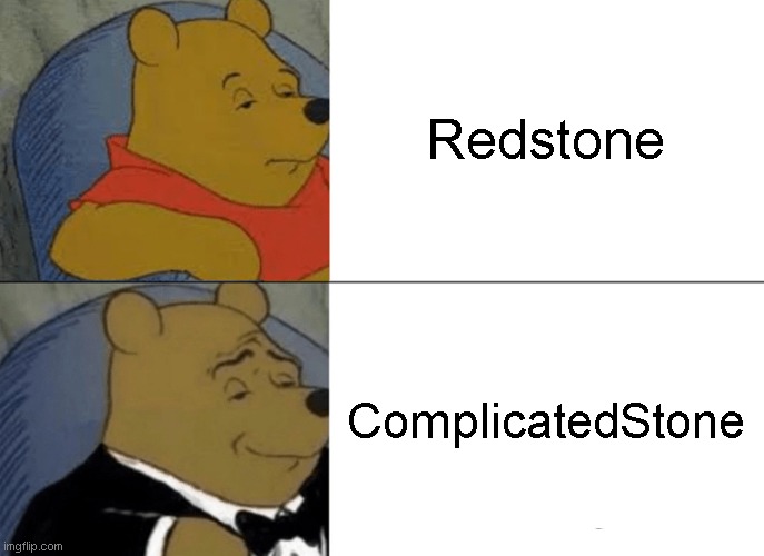 Tuxedo Winnie The Pooh | Redstone; ComplicatedStone | image tagged in memes,tuxedo winnie the pooh | made w/ Imgflip meme maker