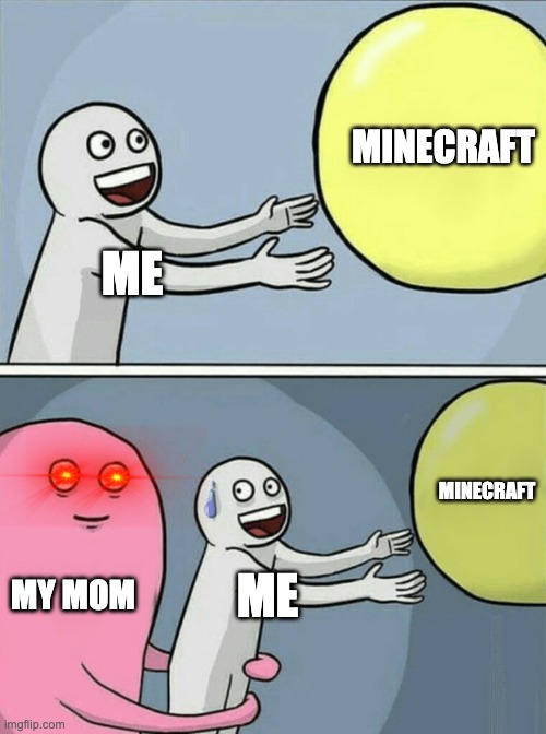 Running Away Balloon | MINECRAFT; ME; MINECRAFT; MY MOM; ME | image tagged in memes,running away balloon | made w/ Imgflip meme maker