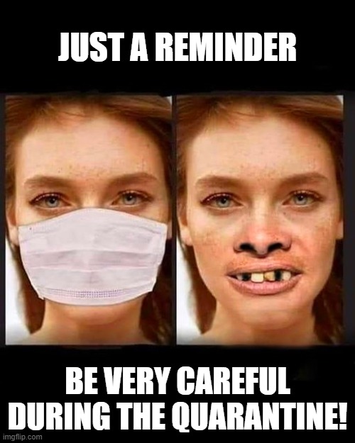 be careful | JUST A REMINDER; BE VERY CAREFUL DURING THE QUARANTINE! | image tagged in mask,girl,quarantine | made w/ Imgflip meme maker