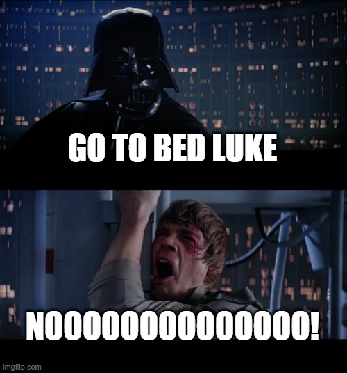 bed time | GO TO BED LUKE; NOOOOOOOOOOOOOO! | image tagged in memes,star wars no | made w/ Imgflip meme maker