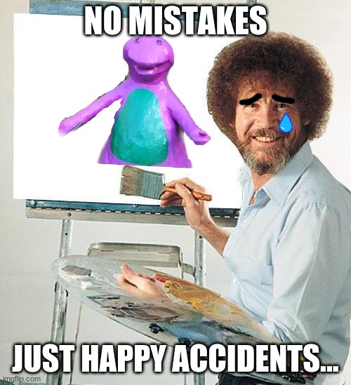 The Day Bob Ross Quit Being an Artist | NO MISTAKES; JUST HAPPY ACCIDENTS... | image tagged in bob ross troll,barney | made w/ Imgflip meme maker