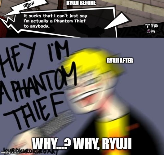 ryuji really wants to die, apparently! | RYUJI BEFORE; RYUJI AFTER; WHY...? WHY, RYUJI | image tagged in imgflip | made w/ Imgflip meme maker