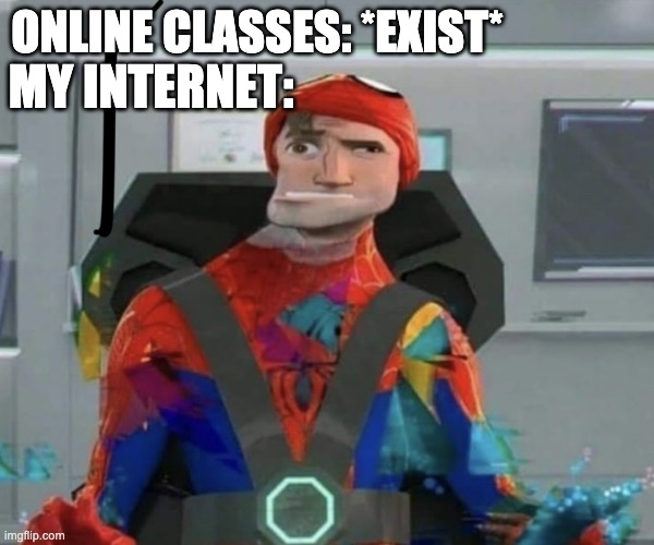 Spiderman Spider Verse Glitchy Peter | MY INTERNET:; ONLINE CLASSES: *EXIST* | image tagged in spiderman spider verse glitchy peter,online classes,internet | made w/ Imgflip meme maker