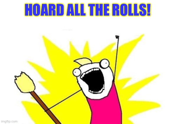 X All The Y Meme | HOARD ALL THE ROLLS! | image tagged in memes,x all the y | made w/ Imgflip meme maker
