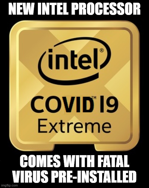 New Intel Processor Comes with fatal virus pre-Installed | NEW INTEL PROCESSOR; COMES WITH FATAL VIRUS PRE-INSTALLED | image tagged in covid-19,coronavirus,intel,computer,virus | made w/ Imgflip meme maker