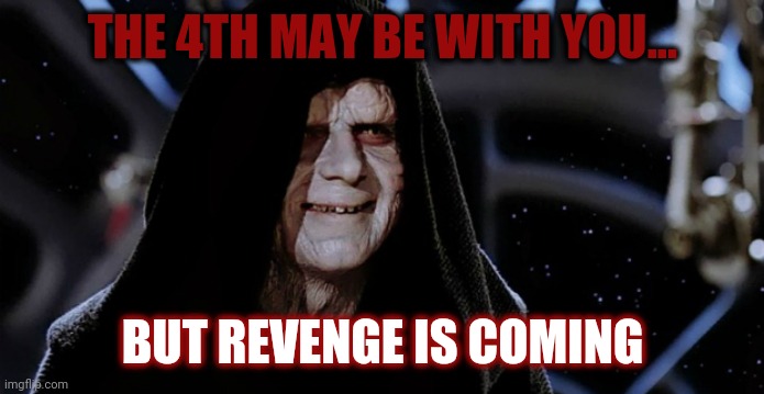 Star Wars Emperor | THE 4TH MAY BE WITH YOU... BUT REVENGE IS COMING | image tagged in star wars emperor | made w/ Imgflip meme maker