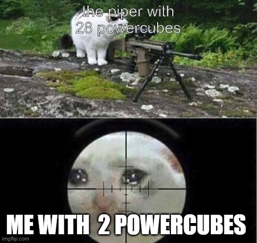 brawl stars | the piper with 28 powercubes; ME WITH  2 POWERCUBES | image tagged in sniper cat aim crying cat | made w/ Imgflip meme maker