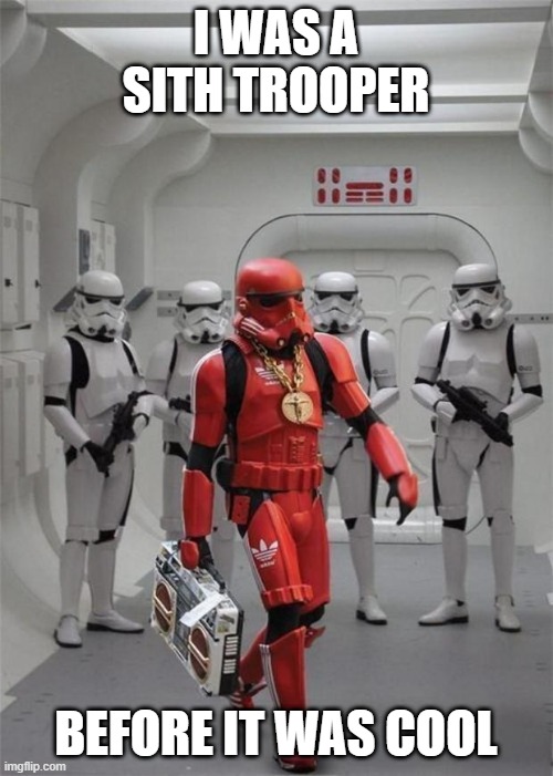 hip hop stormtrooper | I WAS A SITH TROOPER; BEFORE IT WAS COOL | image tagged in hip hop stormtrooper,sith trooper | made w/ Imgflip meme maker