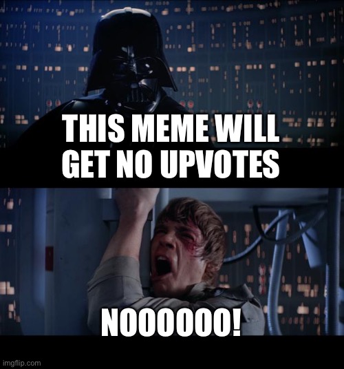 True | THIS MEME WILL GET NO UPVOTES; NOOOOOO! | image tagged in memes,star wars no | made w/ Imgflip meme maker