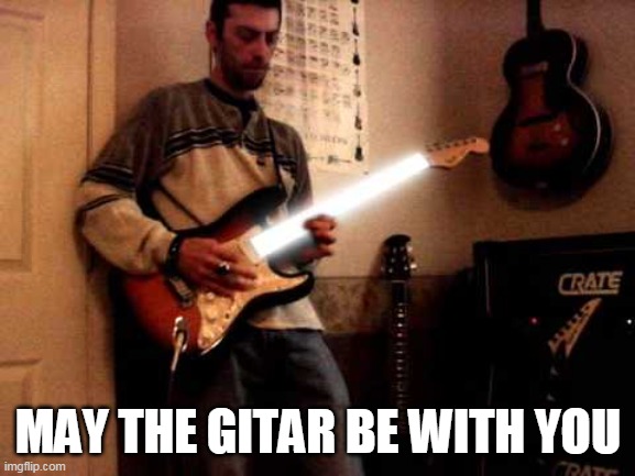 May the gitar | MAY THE GITAR BE WITH YOU | image tagged in may the 4th | made w/ Imgflip meme maker