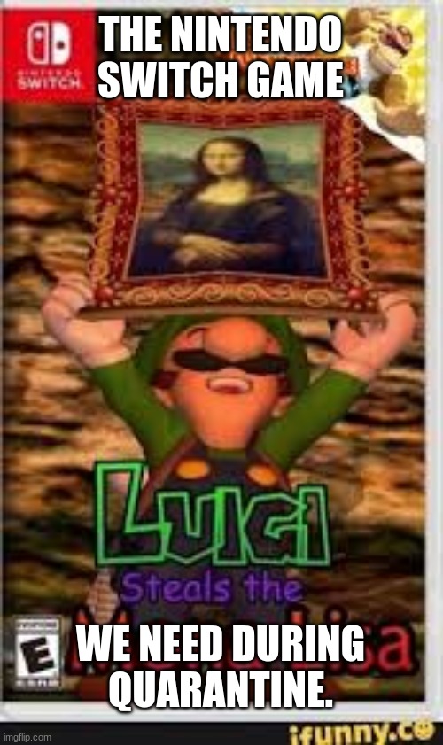 Luigi steals the Mona Lisa | THE NINTENDO SWITCH GAME; WE NEED DURING QUARANTINE. | image tagged in luigi | made w/ Imgflip meme maker