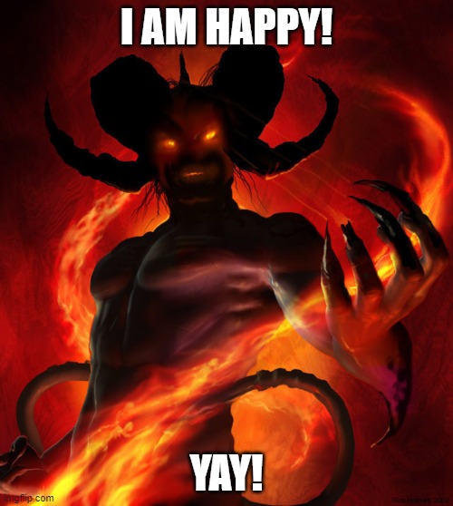 The Devil | I AM HAPPY! YAY! | image tagged in the devil | made w/ Imgflip meme maker