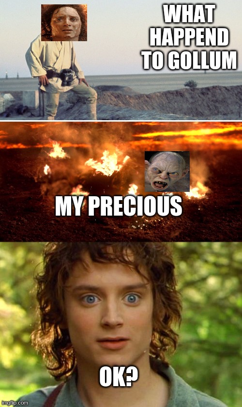 WHAT HAPPEND TO GOLLUM; MY PRECIOUS; OK? | image tagged in memes,surpised frodo,star wars luke and anakin | made w/ Imgflip meme maker