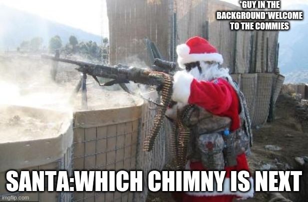 Hohoho Meme | *GUY IN THE BACKGROUND*WELCOME TO THE COMMIES; SANTA:WHICH CHIMNY IS NEXT | image tagged in memes,hohoho | made w/ Imgflip meme maker