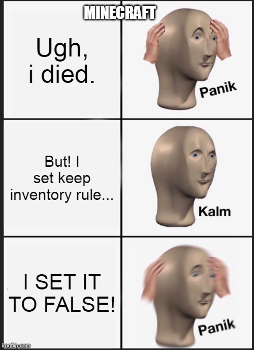 v0.0.2 | MINECRAFT; Ugh, i died. But! I set keep inventory rule... I SET IT TO FALSE! | image tagged in memes,panik kalm panik | made w/ Imgflip meme maker