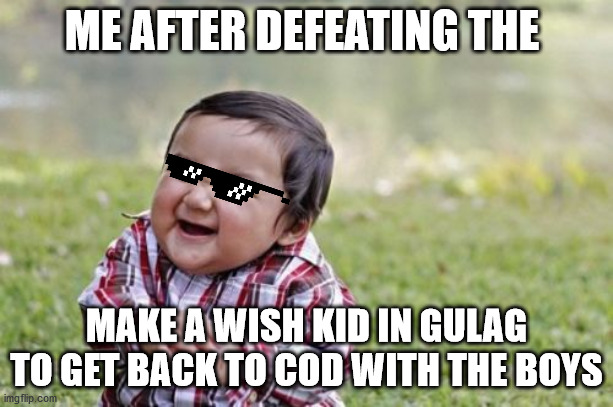 Cant miss COD with the boys | ME AFTER DEFEATING THE; MAKE A WISH KID IN GULAG TO GET BACK TO COD WITH THE BOYS | image tagged in memes,evil toddler | made w/ Imgflip meme maker