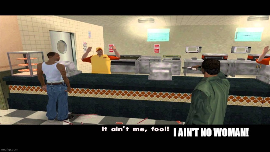 I AIN'T NO WOMAN! | made w/ Imgflip meme maker