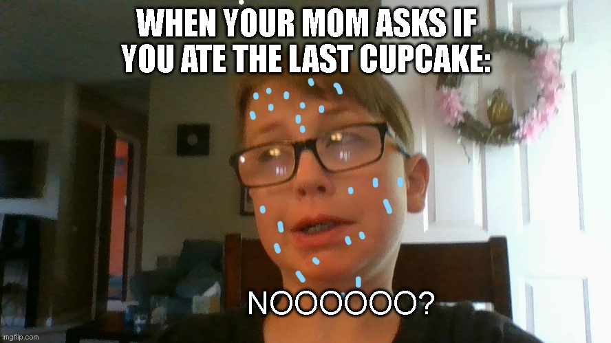 Liar Liar | WHEN YOUR MOM ASKS IF YOU ATE THE LAST CUPCAKE:; NOOOOOO? | image tagged in liar liar | made w/ Imgflip meme maker