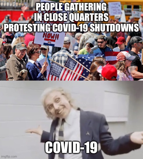 PEOPLE GATHERING IN CLOSE QUARTERS PROTESTING COVID-19 SHUTDOWNS; COVID-19 | made w/ Imgflip meme maker