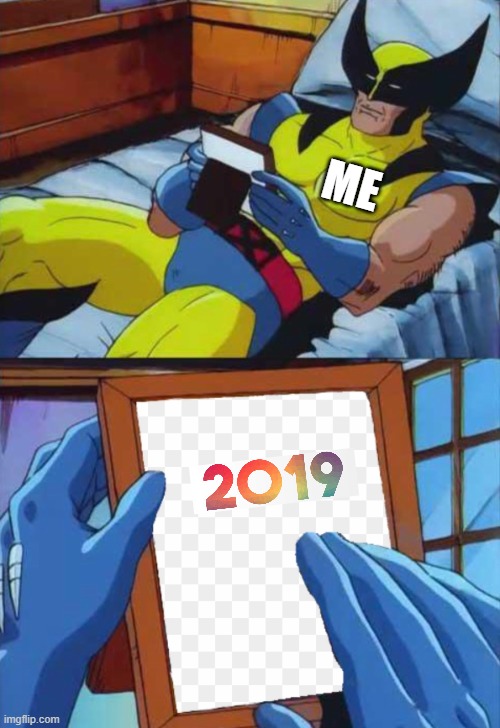 I miss that stuff | ME | image tagged in 2019,wolverine remember,wolverine | made w/ Imgflip meme maker