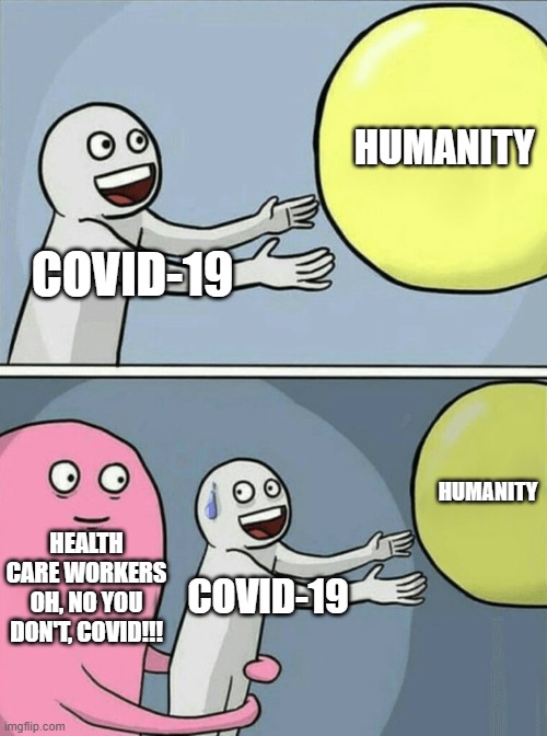 Thank you health care workers | HUMANITY; COVID-19; HUMANITY; HEALTH CARE WORKERS
OH, NO YOU DON'T, COVID!!! COVID-19 | image tagged in memes,running away balloon,covid-19,coronavirus | made w/ Imgflip meme maker