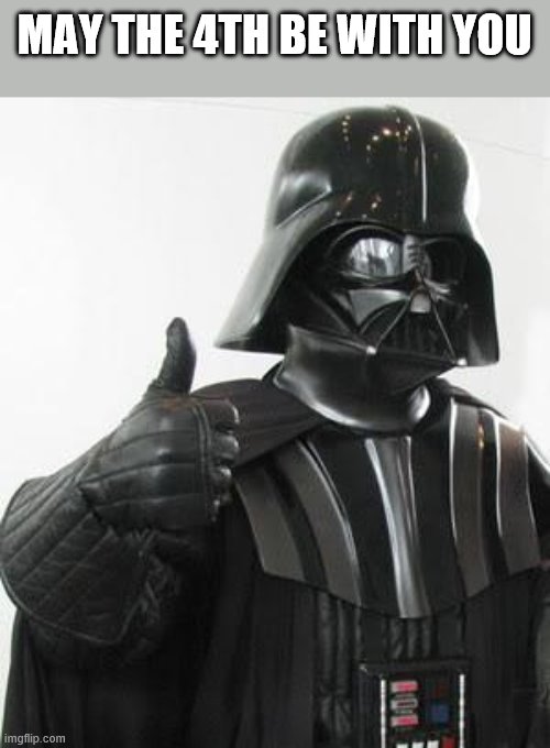 Darth vader approves | MAY THE 4TH BE WITH YOU | image tagged in darth vader approves | made w/ Imgflip meme maker