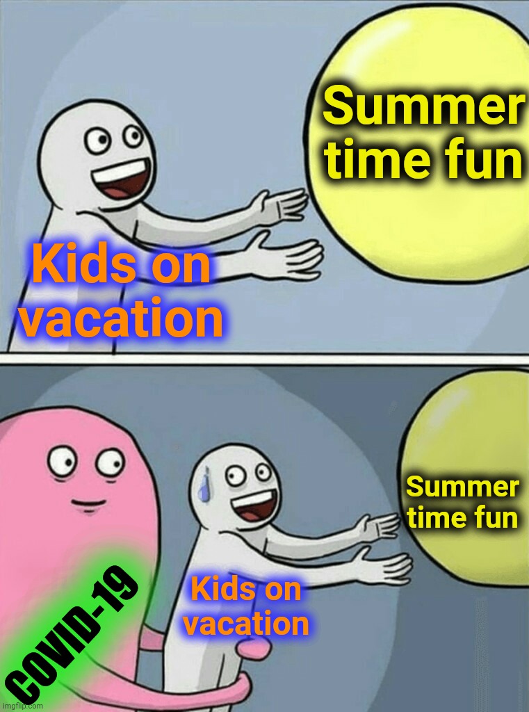 Go away Covid-19 | Summer time fun; Kids on vacation; Summer time fun; COVID-19; Kids on vacation | image tagged in memes,running away balloon,super secret leader,jeff rickstrew,covid-19,pandemic | made w/ Imgflip meme maker