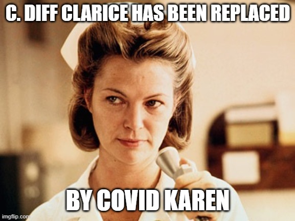 Nurse Ratched | C. DIFF CLARICE HAS BEEN REPLACED; BY COVID KAREN | image tagged in nurse ratched | made w/ Imgflip meme maker