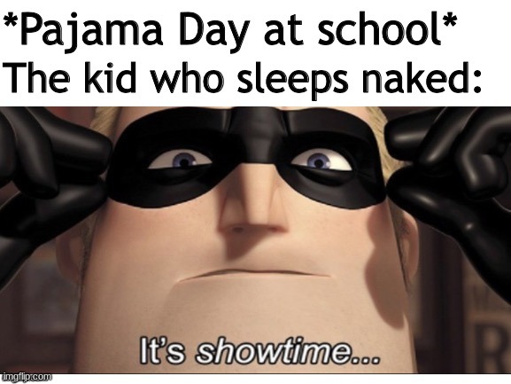 ITS SHOW TIME | image tagged in school | made w/ Imgflip meme maker