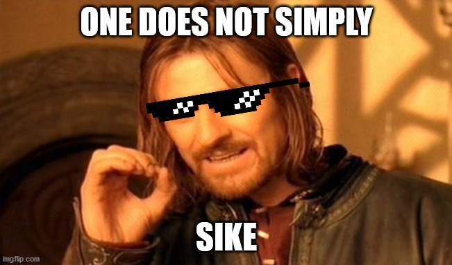 One Does Not Simply Meme | ONE DOES NOT SIMPLY; SIKE | image tagged in memes,one does not simply | made w/ Imgflip meme maker