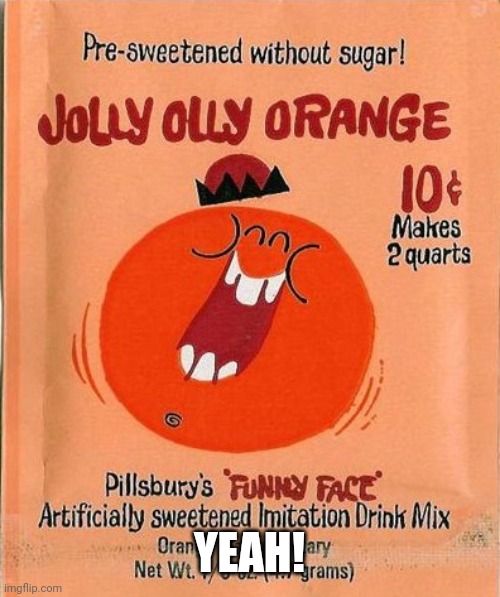 Jolly Olly Orange | YEAH! | image tagged in jolly olly orange | made w/ Imgflip meme maker