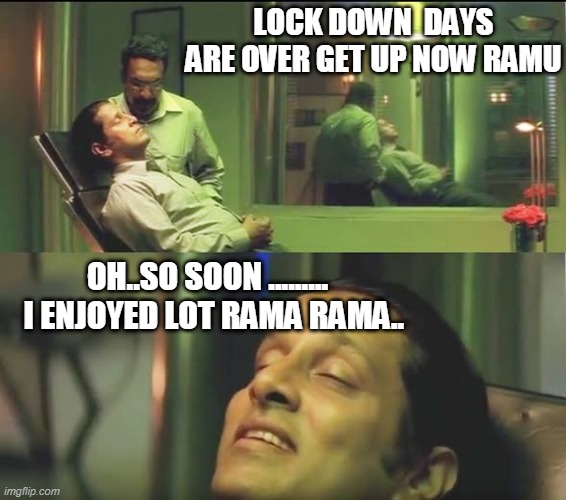 le babu le | LOCK DOWN  DAYS ARE OVER GET UP NOW RAMU; OH..SO SOON .........   I ENJOYED LOT RAMA RAMA.. | image tagged in teluguaparichitudy | made w/ Imgflip meme maker