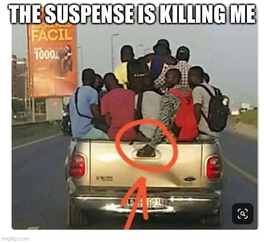 Suspense | THE SUSPENSE IS KILLING ME | image tagged in funny,suspense | made w/ Imgflip meme maker