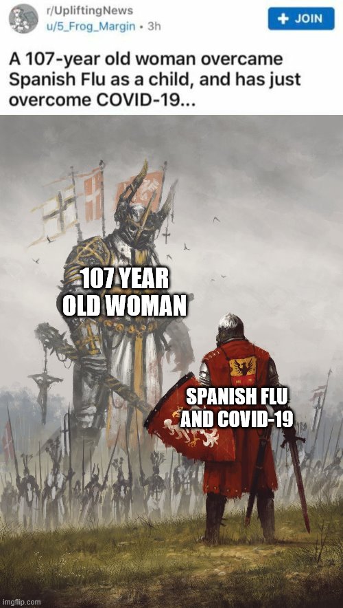 Hehe | 107 YEAR OLD WOMAN; SPANISH FLU AND COVID-19 | image tagged in big monster small dude meme,memes | made w/ Imgflip meme maker