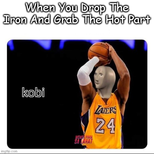 Ouch.. | When You Drop The Iron And Grab The Hot Part | image tagged in kobi,ouch | made w/ Imgflip meme maker