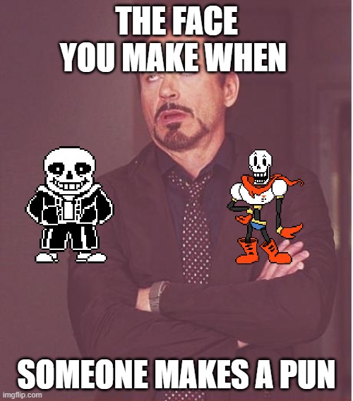 Face You Make Robert Downey Jr | THE FACE YOU MAKE WHEN; SOMEONE MAKES A PUN | image tagged in memes,face you make robert downey jr,puns,sans undertale,papyrus undertale,undertale memes | made w/ Imgflip meme maker