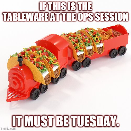 Taco | IF THIS IS THE TABLEWARE AT THE OPS SESSION; IT MUST BE TUESDAY. | image tagged in taco tuesday | made w/ Imgflip meme maker
