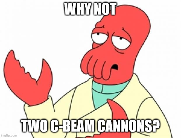 Why not Zoidberg | WHY NOT; TWO C-BEAM CANNONS? | image tagged in why not zoidberg | made w/ Imgflip meme maker