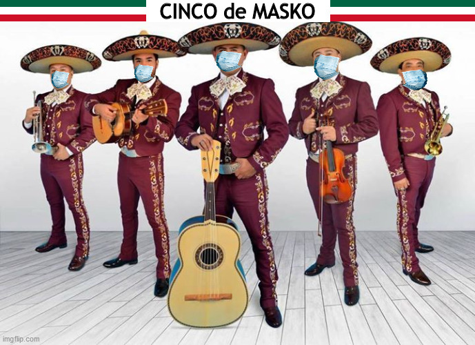 CINCO de MASKO | image tagged in cinco de mayo,coronavirus,covid-19,memes,mariachi band,face mask | made w/ Imgflip meme maker