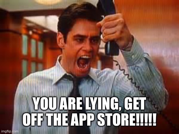 Liar Liar | YOU ARE LYING, GET OFF THE APP STORE!!!!! | image tagged in liar liar | made w/ Imgflip meme maker